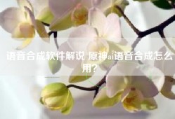 语音合成软件解说 原神ai语音合成怎么用？