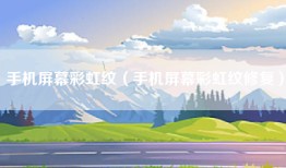 手机屏幕彩虹纹（手机屏幕彩虹纹修复）