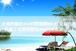 尤里的复仇MOD科技混战2.022红警复仇手机版「尤里的复仇MOD科技混战2.022」