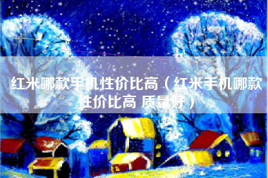 红米哪款手机性价比高（红米手机哪款性价比高 质量好）