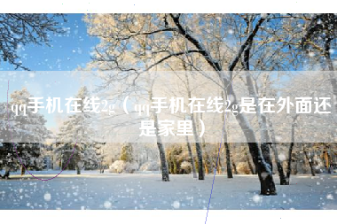 qq手机在线2g（qq手机在线2g是在外面还是家里）
